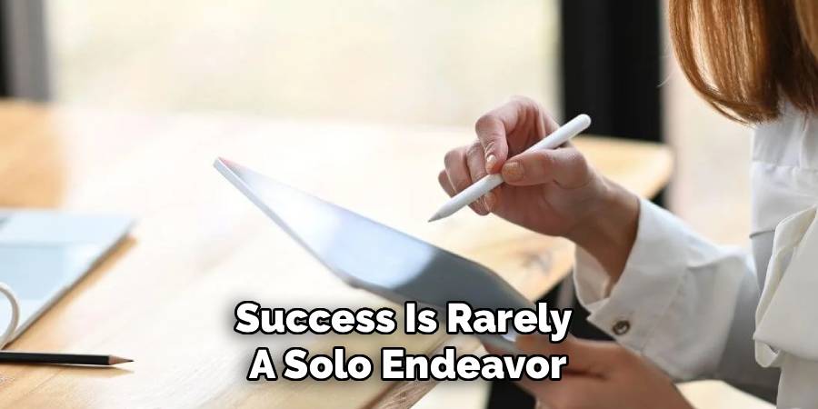 Success Is Rarely 
A Solo Endeavor