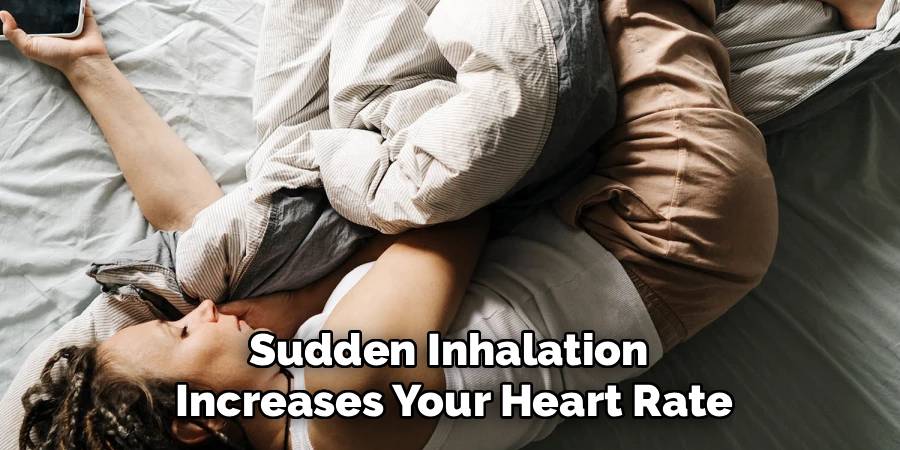 Sudden Inhalation 
Increases Your Heart Rate