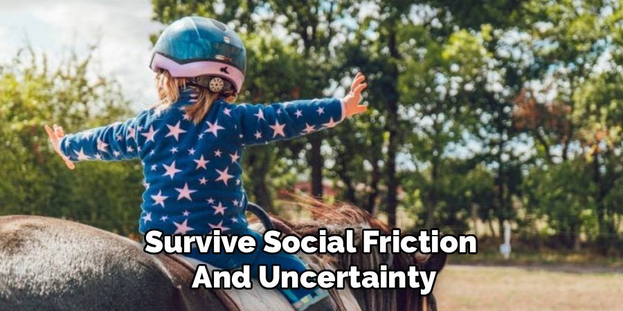 Survive Social Friction 
And Uncertainty