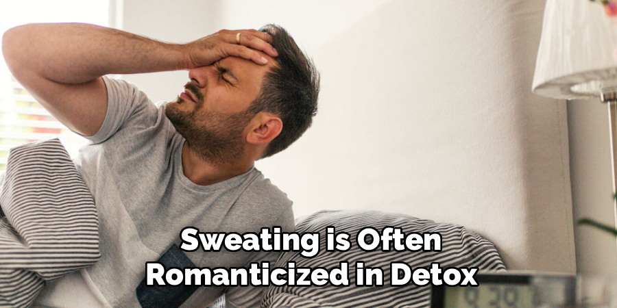Sweating is Often
Romanticized in Detox