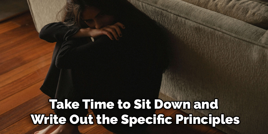 Take Time to Sit Down and
Write Out the Specific Principles