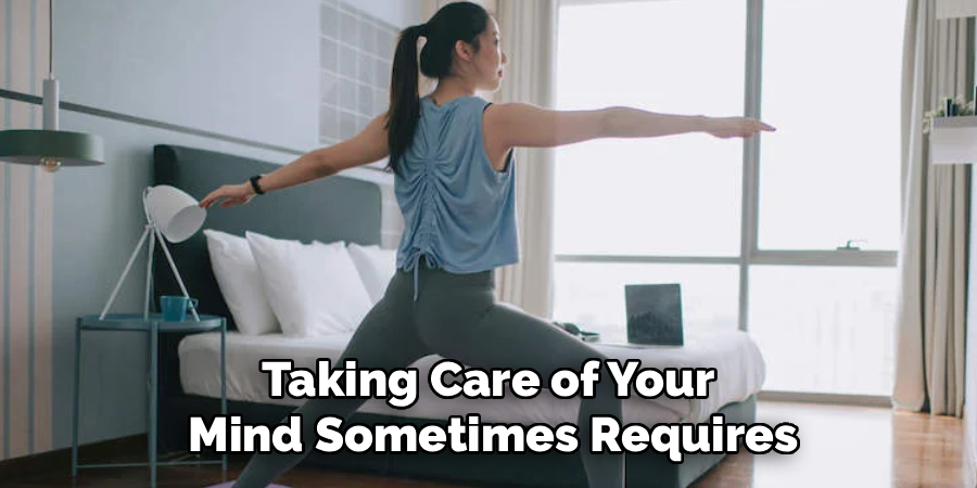 Taking Care of Your
Mind Sometimes Requires