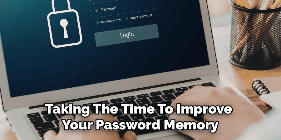 Taking The Time To Improve 
Your Password Memory