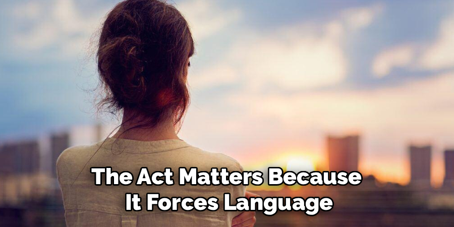The Act Matters Because 
It Forces Language