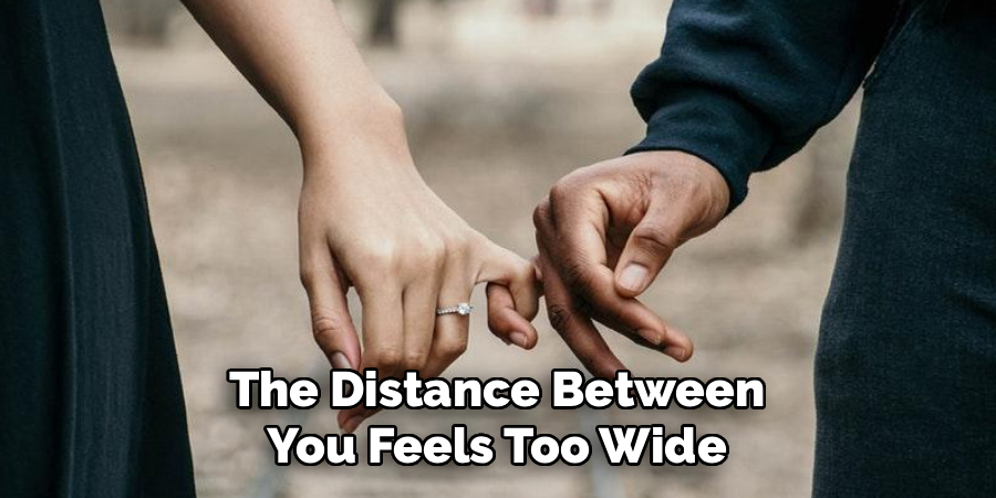 The Distance Between You Feels Too Wide