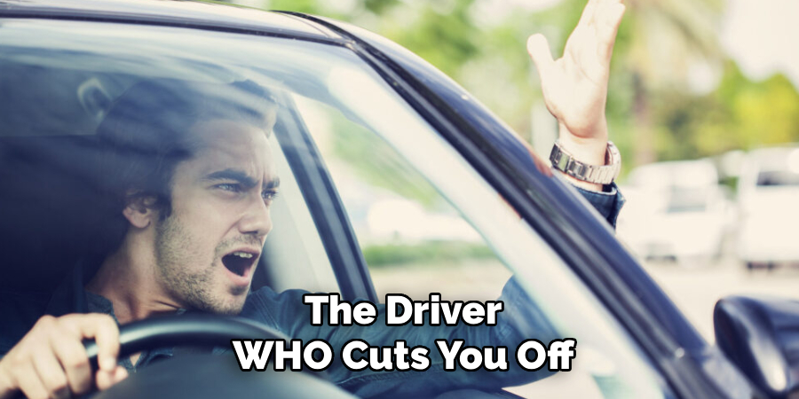 The driver who cuts you off