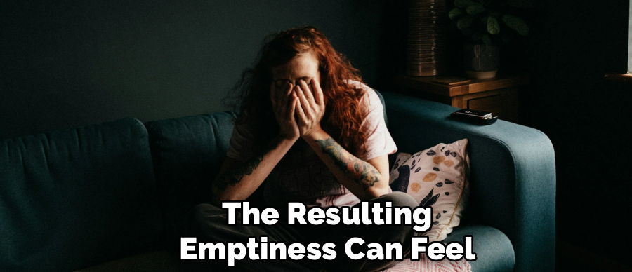 The Resulting
Emptiness Can Feel