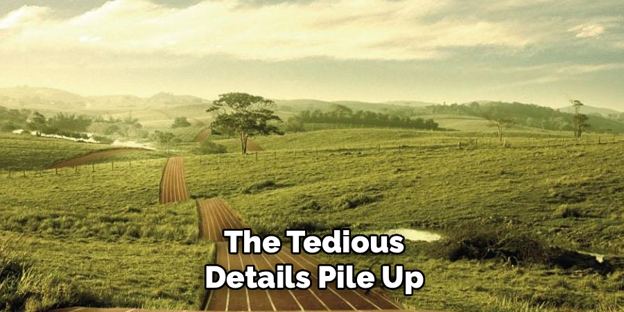 The Tedious Details Pile Up