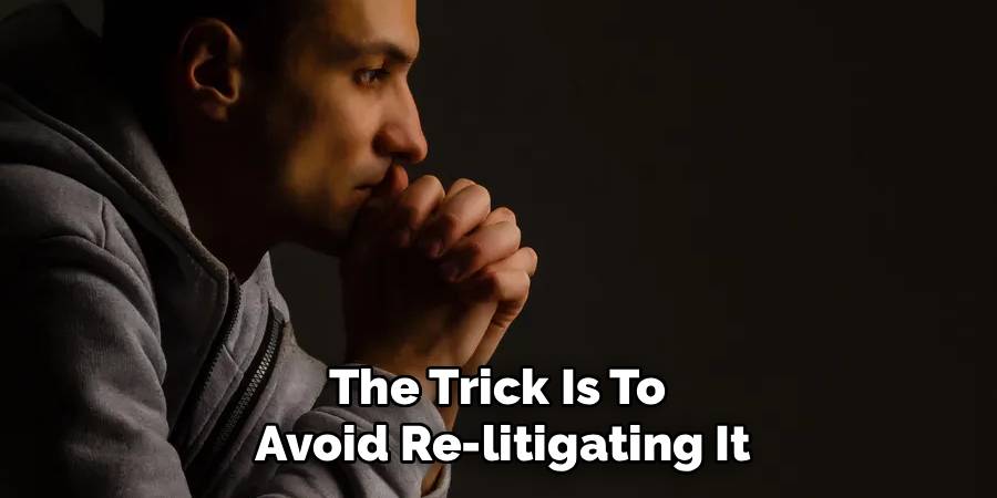 The Trick Is To 
Avoid Re-litigating It