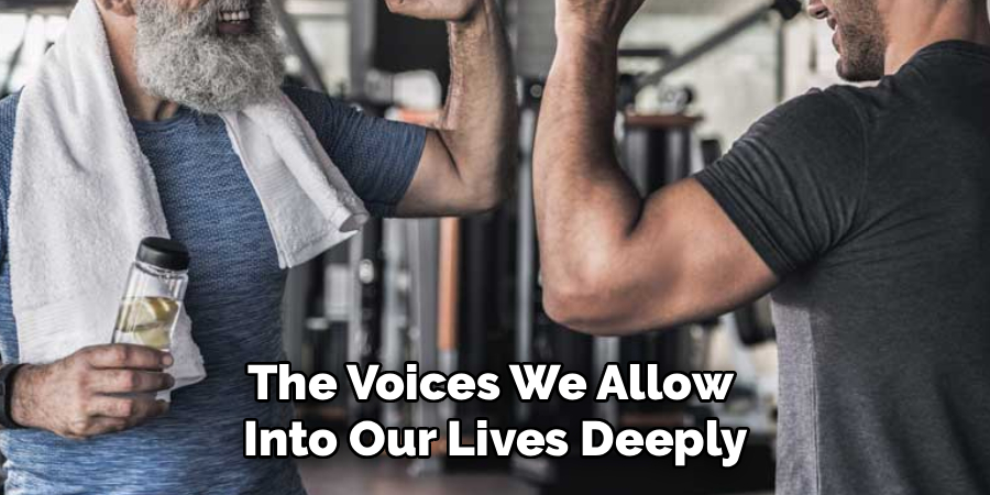 The Voices We Allow 
Into Our Lives Deeply