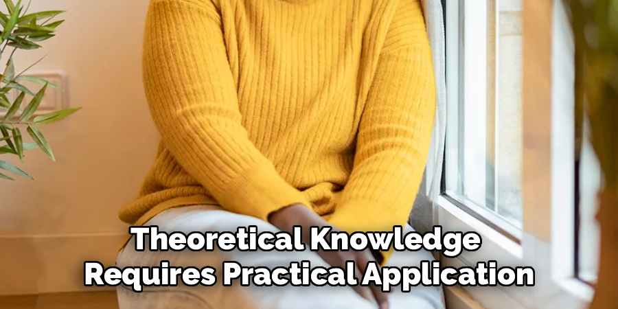 Theoretical Knowledge 
Requires Practical Application