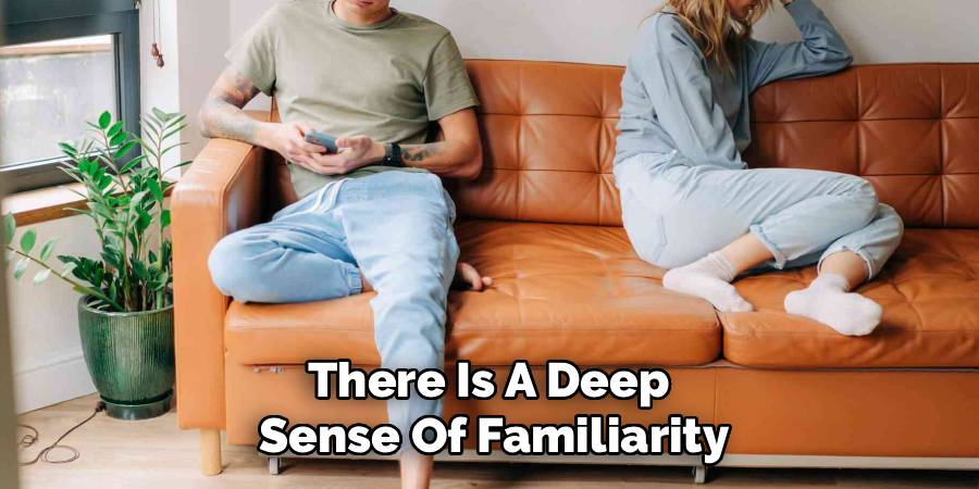 There Is A Deep
Sense Of Familiarity
