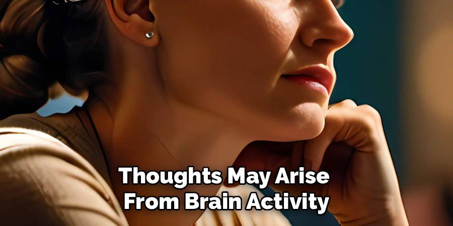 Thoughts May Arise 
From Brain Activity