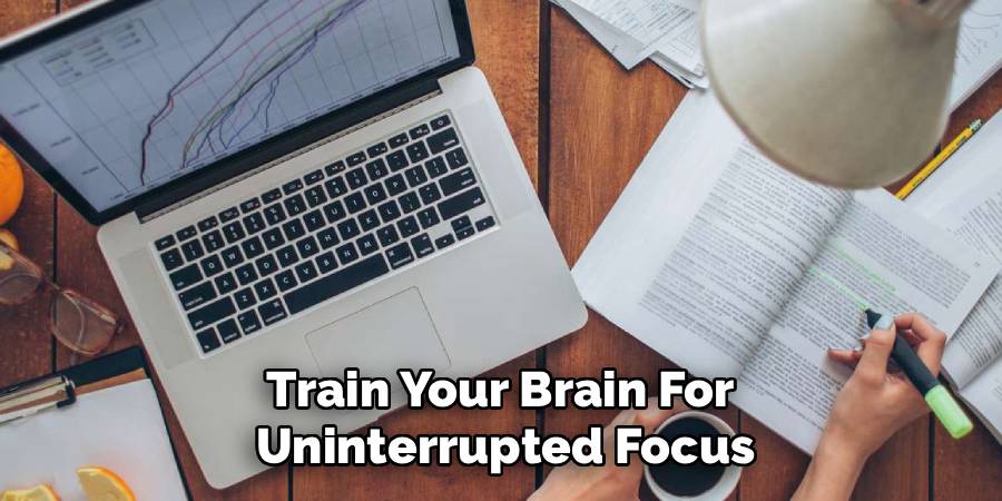 Train Your Brain For 
Uninterrupted Focus