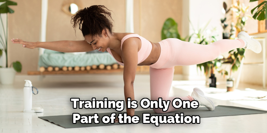 Training is Only One
Part of the Equation