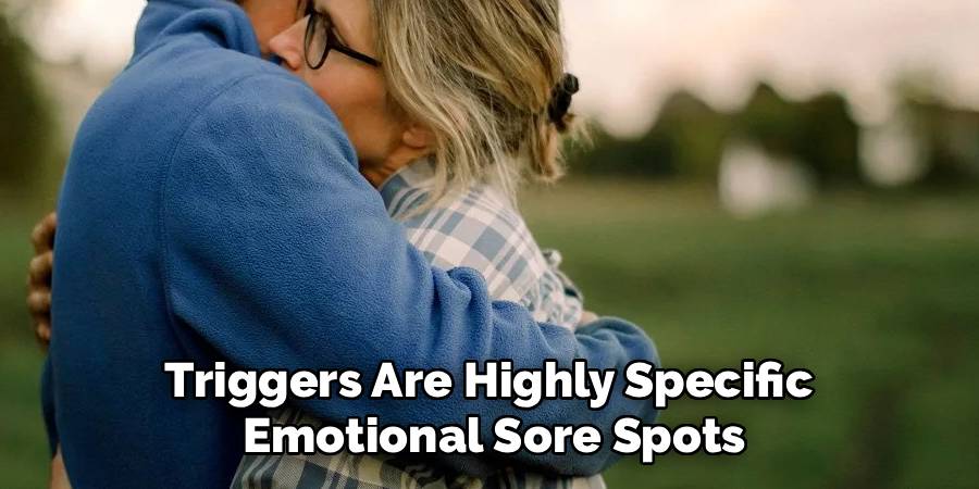 Triggers Are Highly Specific 
Emotional Sore Spots
