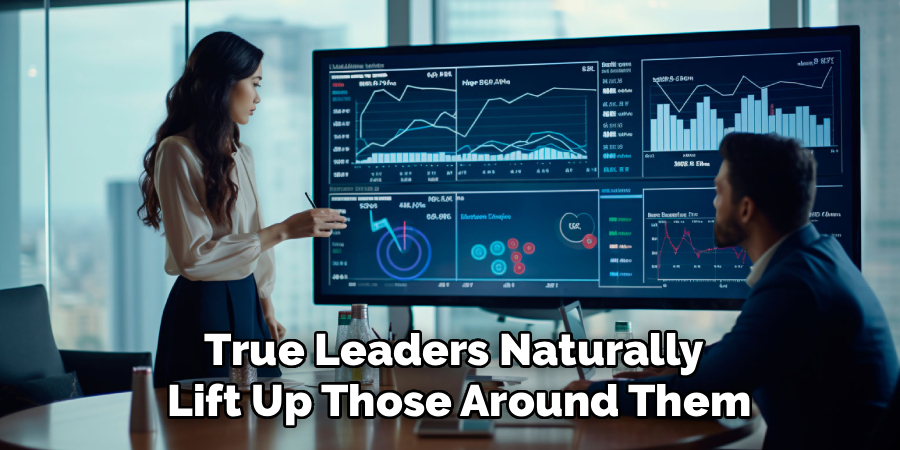 True Leaders Naturally
Lift Up Those Around Them