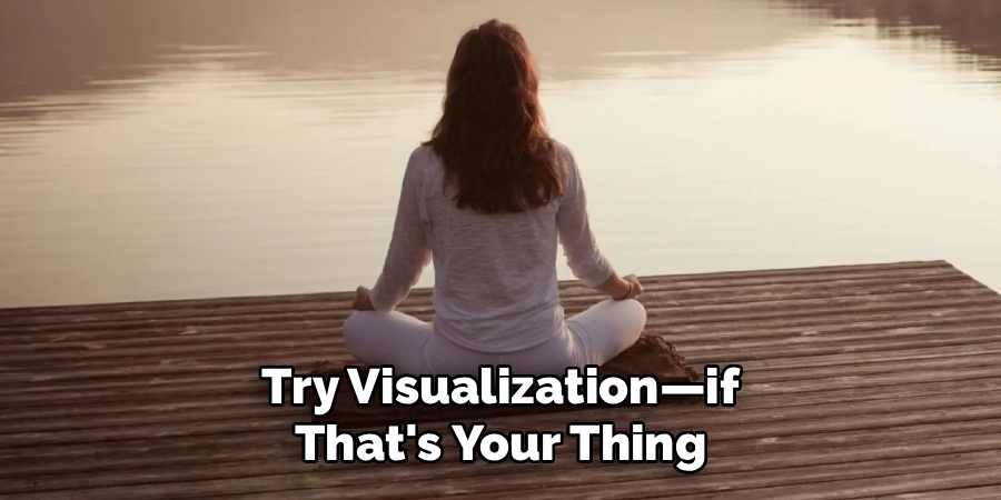 Try Visualization—if
That's Your Thing