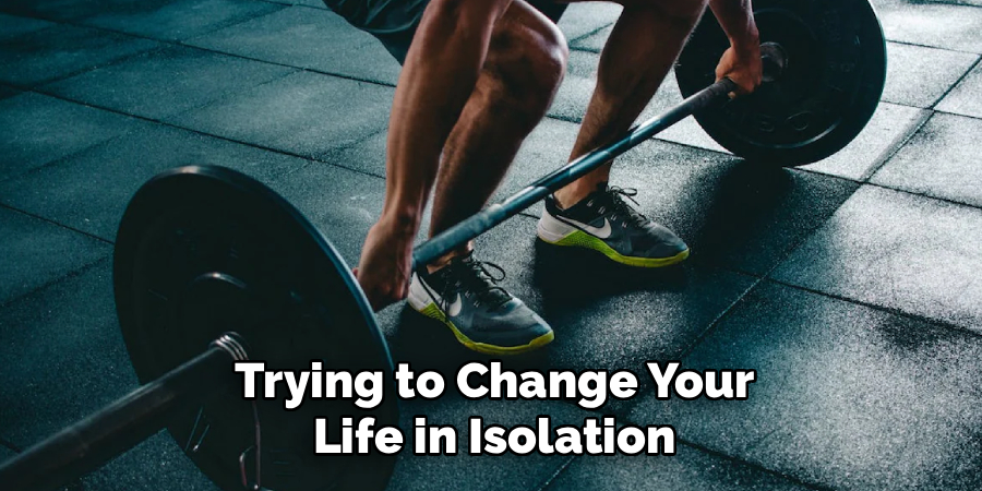 Trying to Change Your Life in Isolation