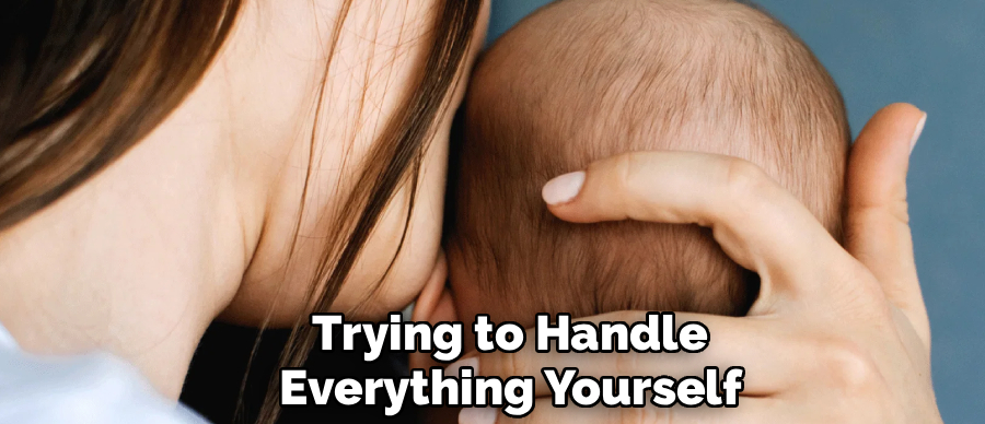 Trying to Handle
Everything Yourself