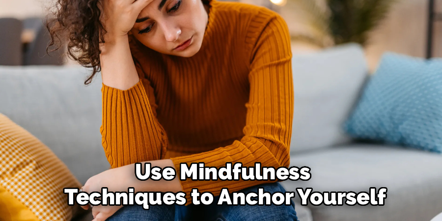 Use Mindfulness
 Techniques to Anchor Yourself