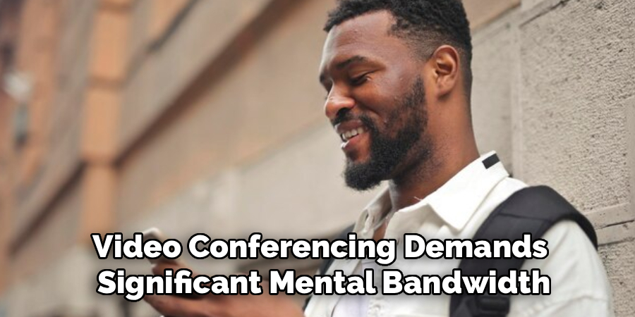 Video Conferencing Demands
Significant Mental Bandwidth