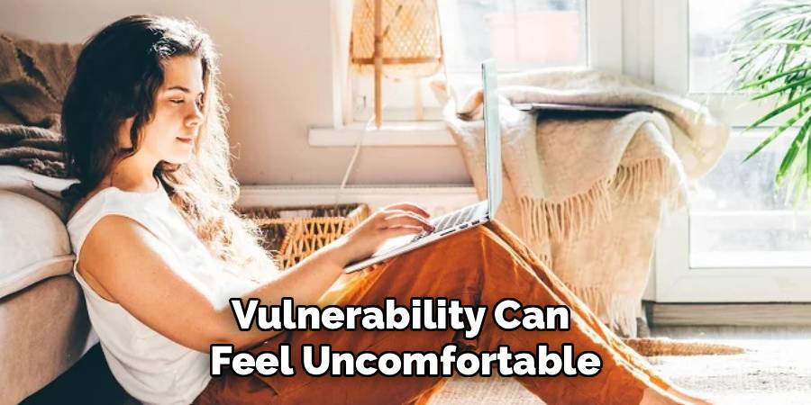 Vulnerability Can 
Feel Uncomfortable