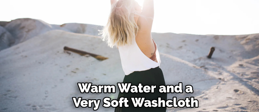 Warm Water and a
Very Soft Washcloth