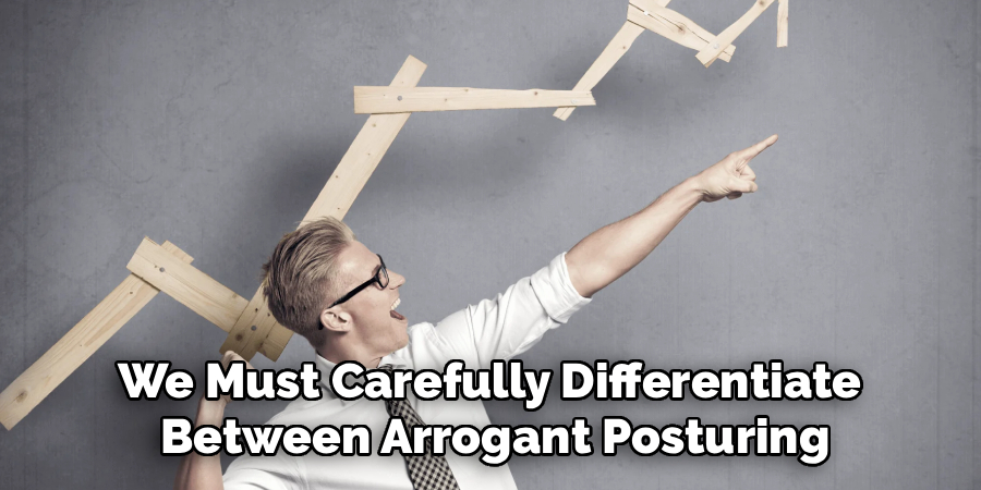 We Must Carefully Differentiate 
Between Arrogant Posturing