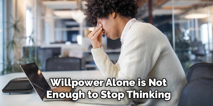  Willpower Alone is Not
 Enough to Stop Thinking