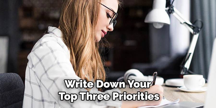 Write Down Your 
Top Three Priorities