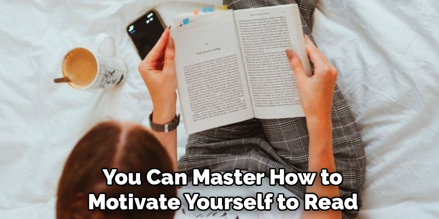 You Can Master How to
 Motivate Yourself to Read