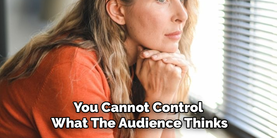 You Cannot Control 
What The Audience Thinks