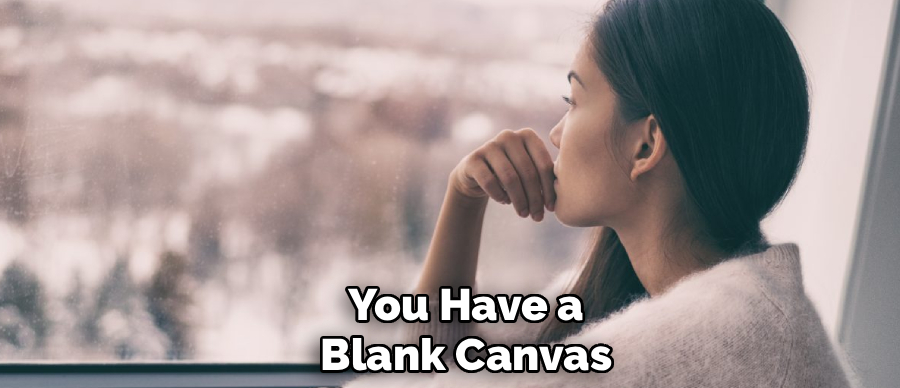 You Have a
Blank Canvas