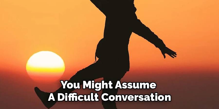 You Might Assume 
A Difficult Conversation
