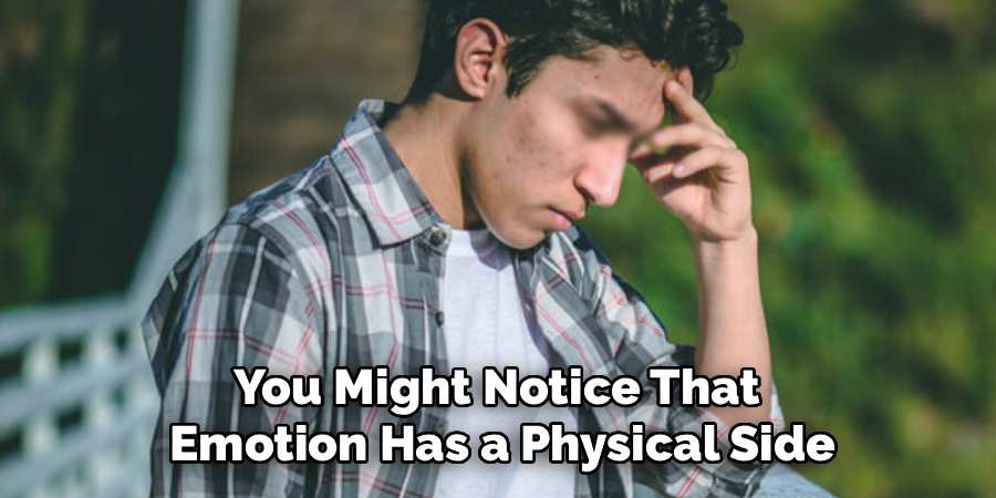 You Might Notice That 
Emotion Has a Physical Side