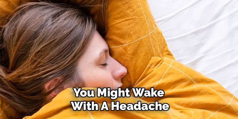 You Might Wake 
With A Headache