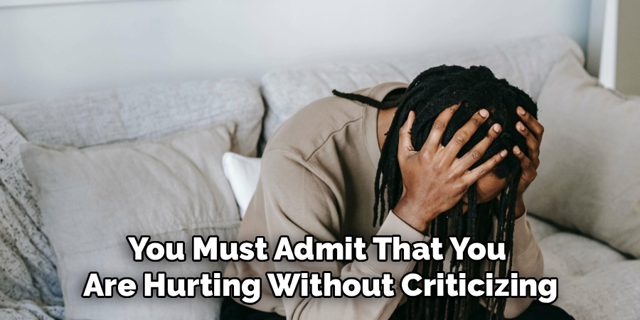You Must Admit That You 
Are Hurting Without Criticizing