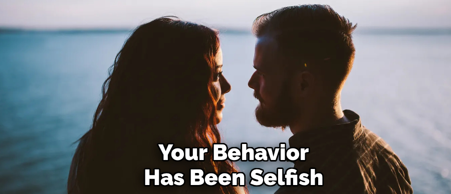 Your Behavior
Has Been Selfish