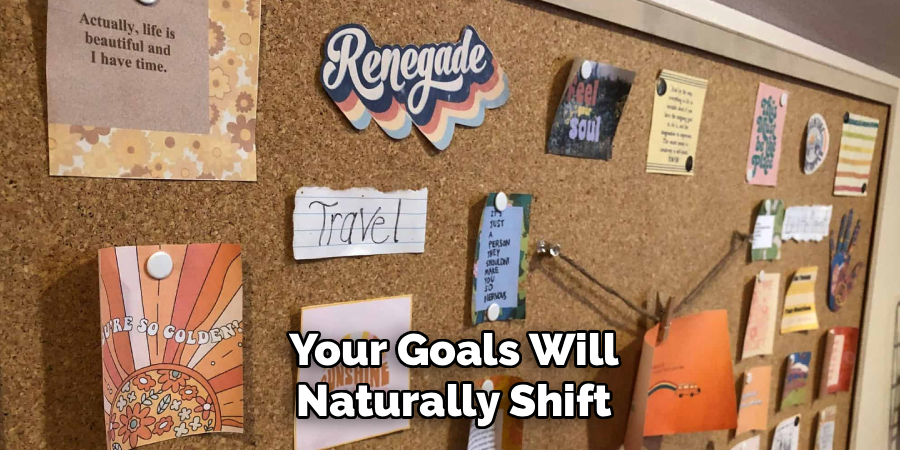 Your Goals Will
Naturally Shift