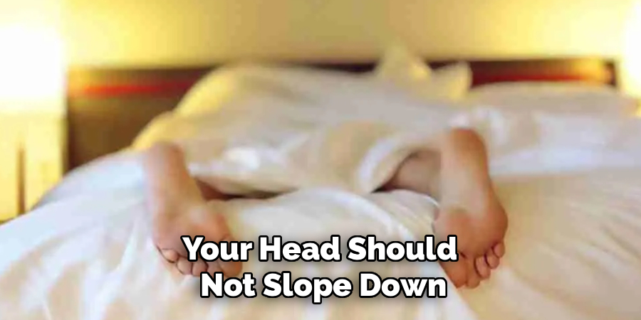 Your Head Should 
Not Slope Down