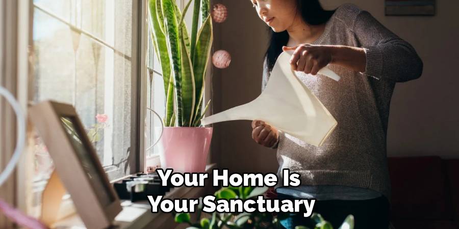Your Home Is 
Your Sanctuary
