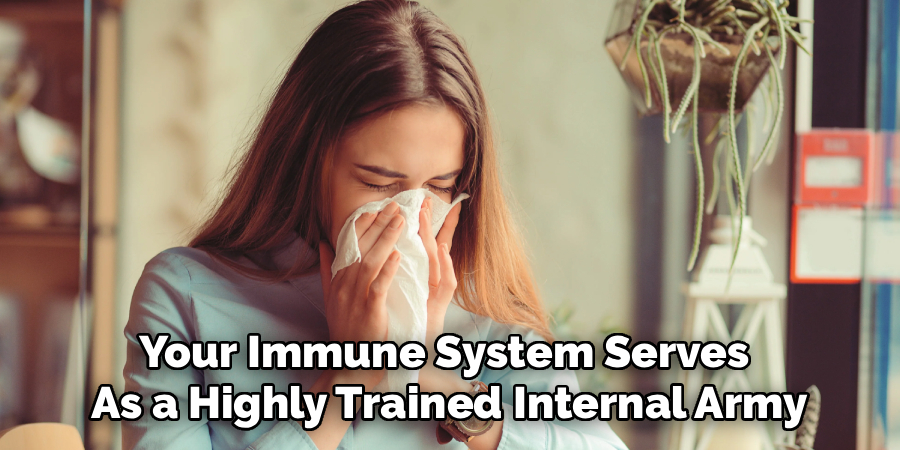 Your Immune System Serves
As a Highly Trained Internal Army