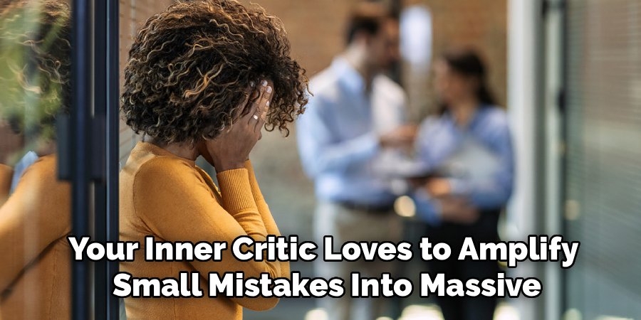 Your Inner Critic Loves to Amplify
 Small Mistakes Into Massive
