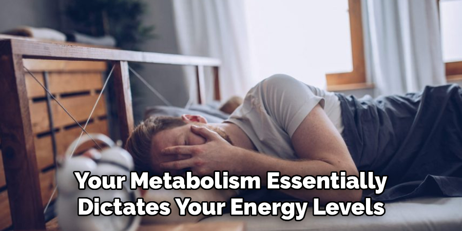 Your Metabolism Essentially
Dictates Your Energy Levels