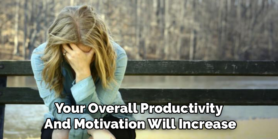 Your Overall Productivity
And Motivation Will Increase
