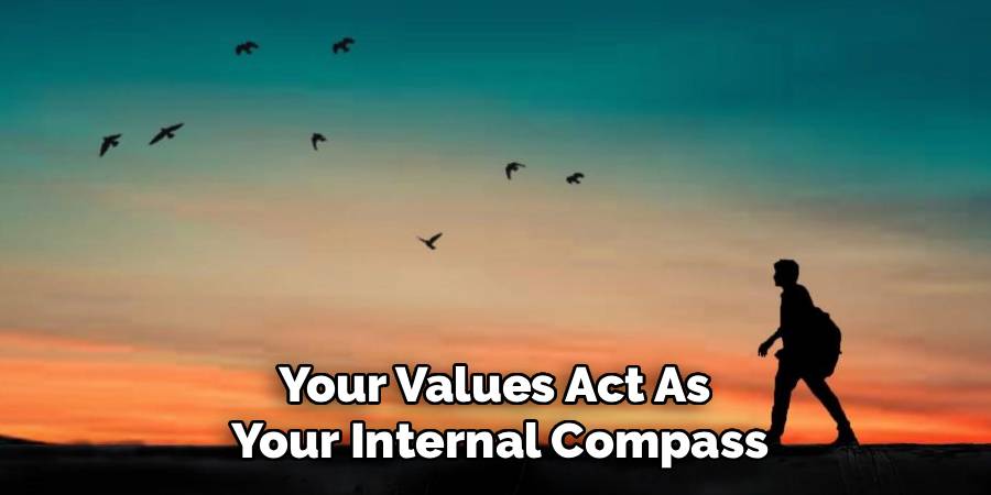 Your Values Act As 
Your Internal Compass